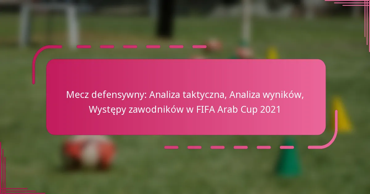 Mecz defensywny: Analiza taktyczna, Analiza wyników, Występy zawodników w FIFA Arab Cup 2021