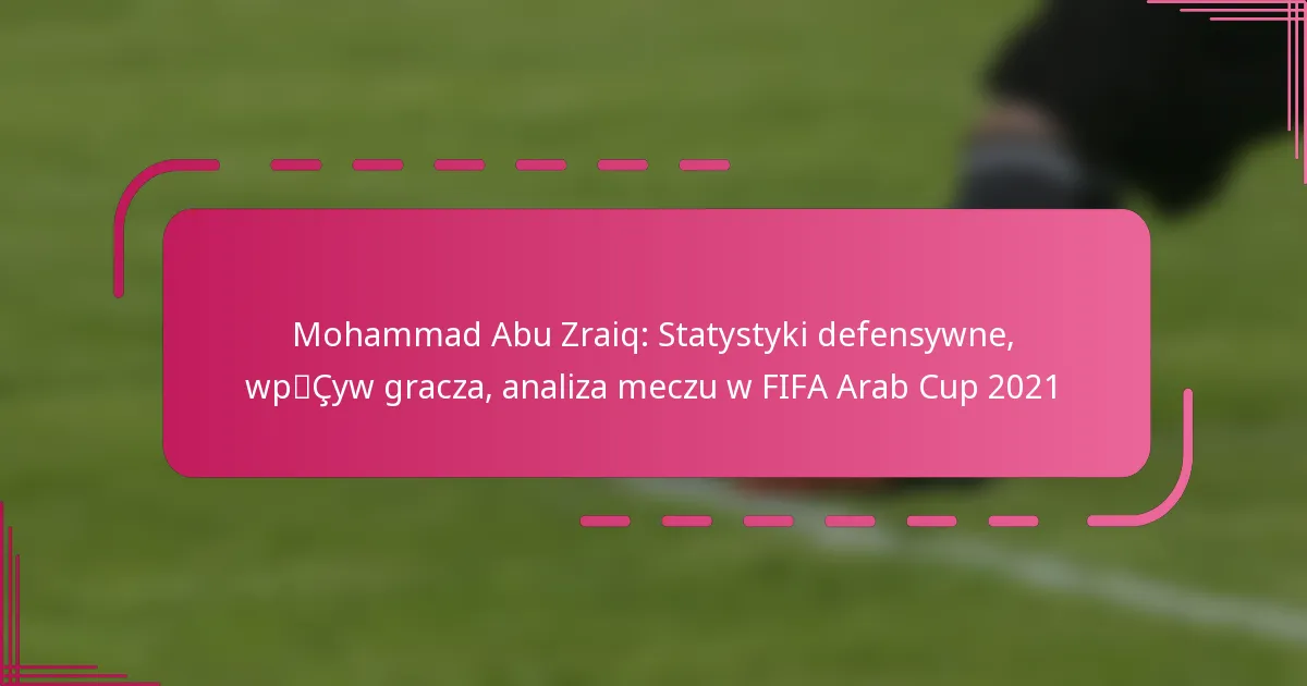 Mohammad Abu Zraiq: Statystyki defensywne, wpływ gracza, analiza meczu w FIFA Arab Cup 2021