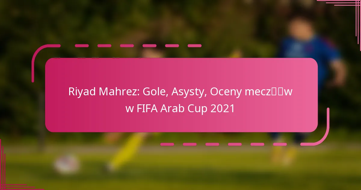 Riyad Mahrez: Gole, Asysty, Oceny meczów w FIFA Arab Cup 2021