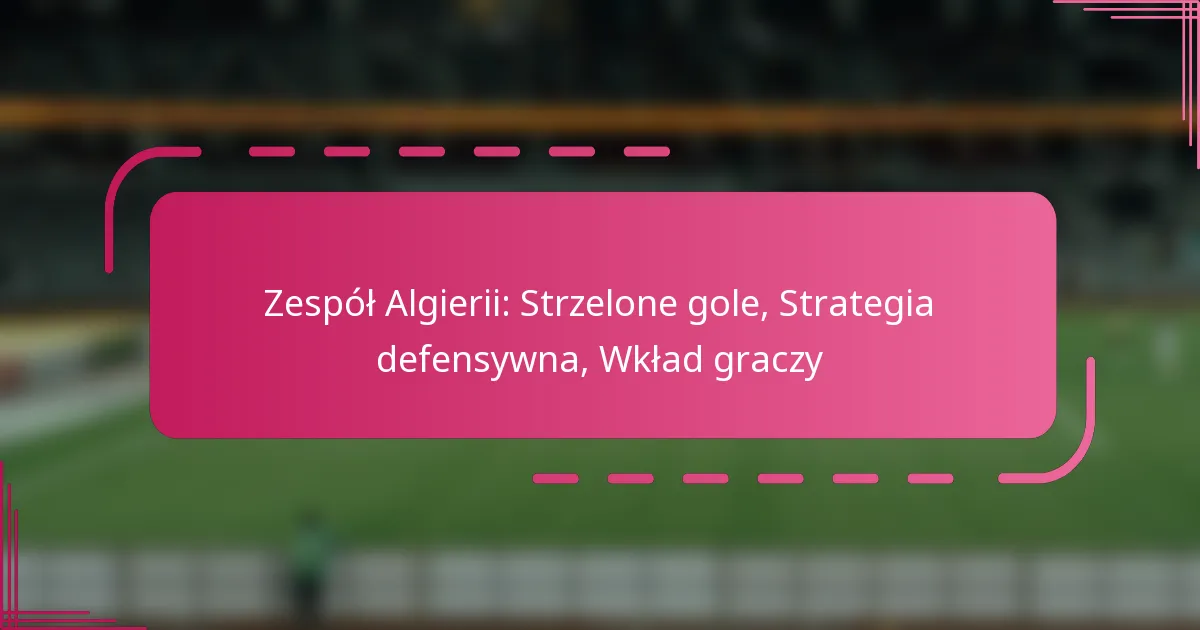 Zespół Algierii: Strzelone gole, Strategia defensywna, Wkład graczy