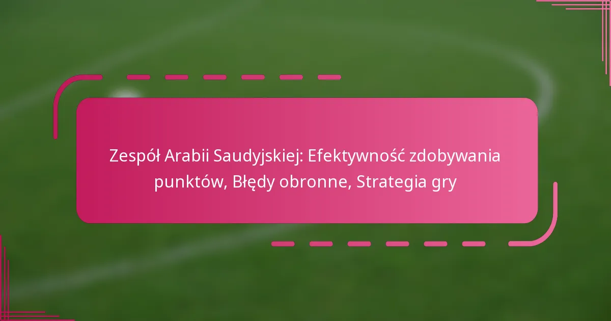 Zespół Arabii Saudyjskiej: Efektywność zdobywania punktów, Błędy obronne, Strategia gry