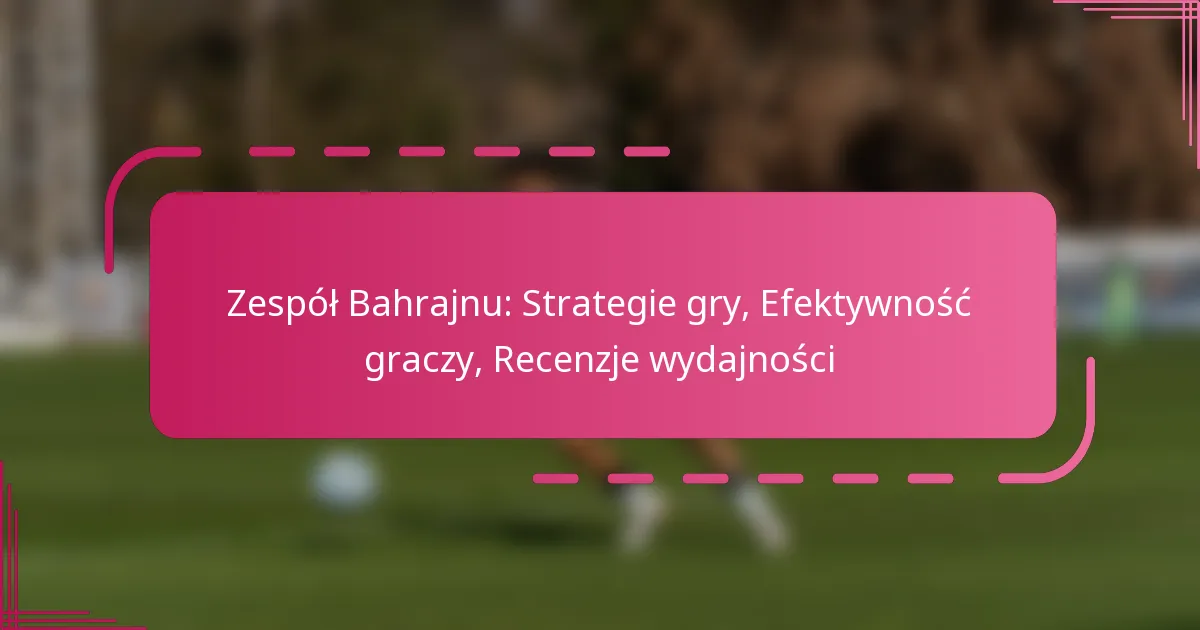 Zespół Bahrajnu: Strategie gry, Efektywność graczy, Recenzje wydajności