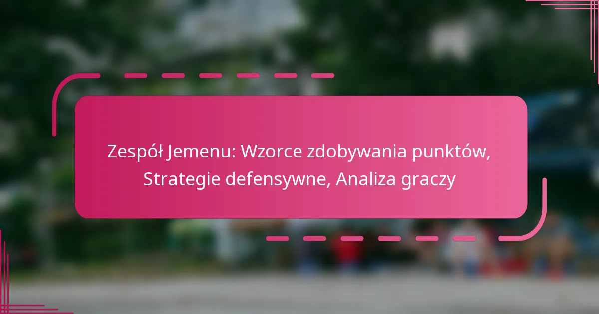 Zespół Jemenu: Wzorce zdobywania punktów, Strategie defensywne, Analiza graczy
