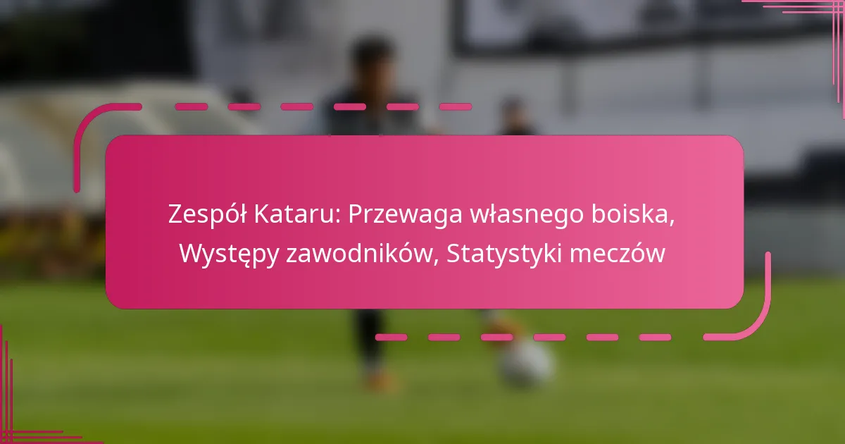 Zespół Kataru: Przewaga własnego boiska, Występy zawodników, Statystyki meczów