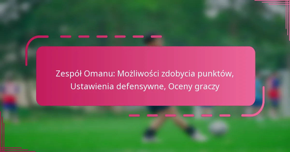 Zespół Omanu: Możliwości zdobycia punktów, Ustawienia defensywne, Oceny graczy