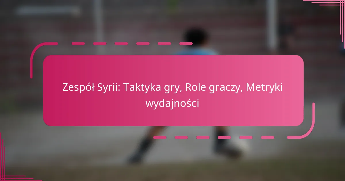 Zespół Syrii: Taktyka gry, Role graczy, Metryki wydajności