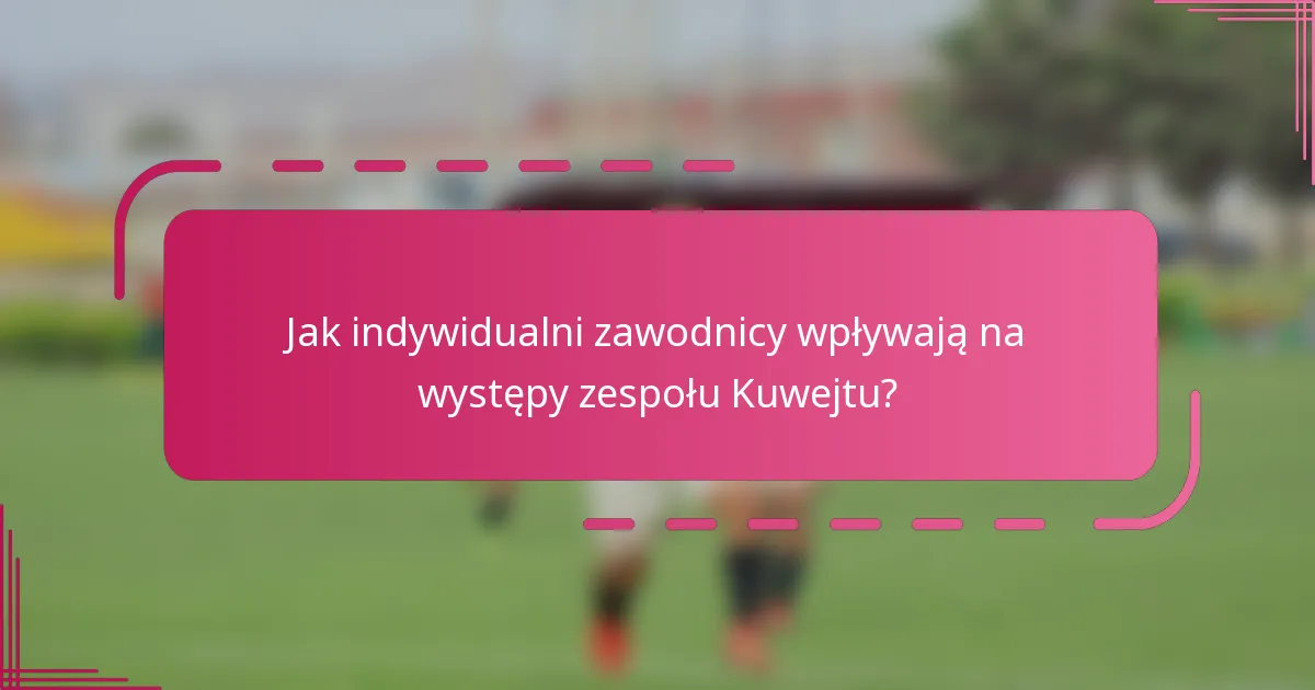 Jak indywidualni zawodnicy wpływają na występy zespołu Kuwejtu?