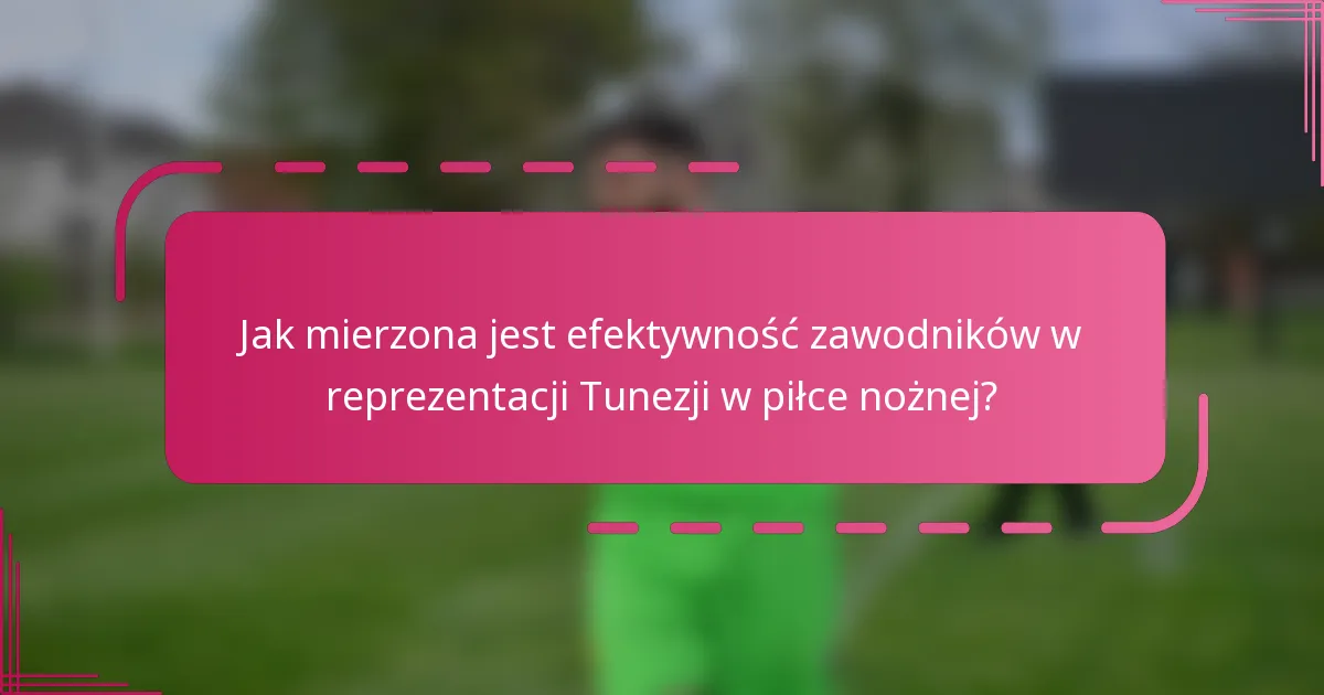 Jak mierzona jest efektywność zawodników w reprezentacji Tunezji w piłce nożnej?