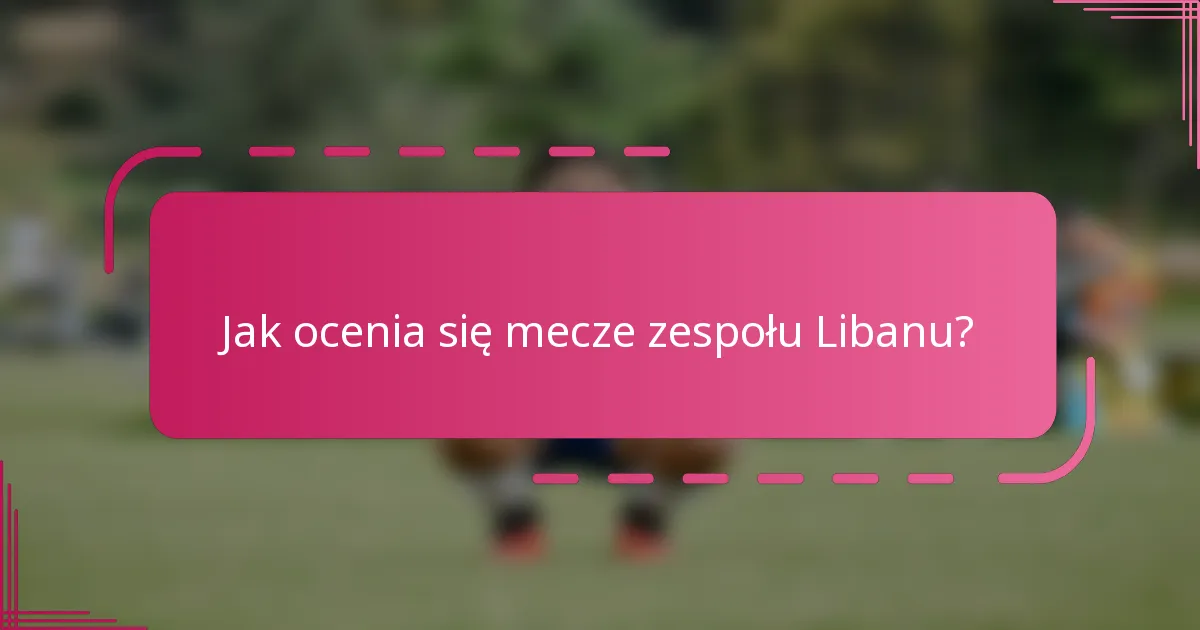 Jak ocenia się mecze zespołu Libanu?