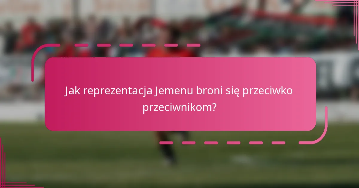 Jak reprezentacja Jemenu broni się przeciwko przeciwnikom?