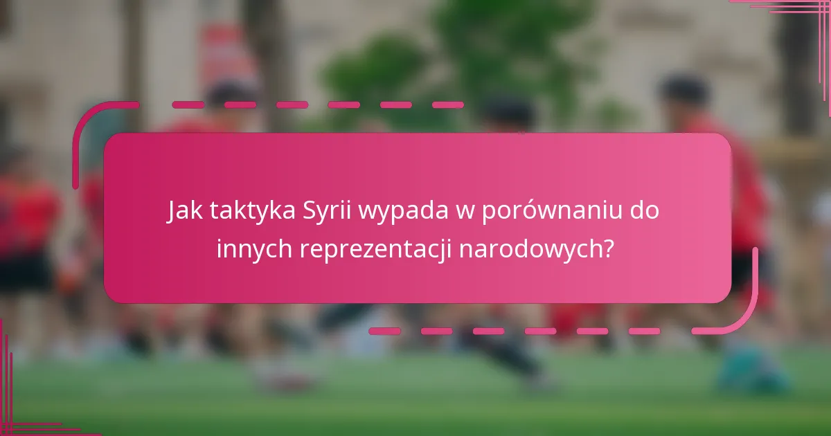 Jak taktyka Syrii wypada w porównaniu do innych reprezentacji narodowych?