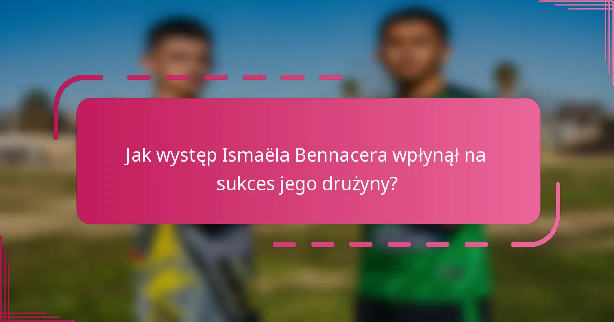 Jak występ Ismaëla Bennacera wpłynął na sukces jego drużyny?