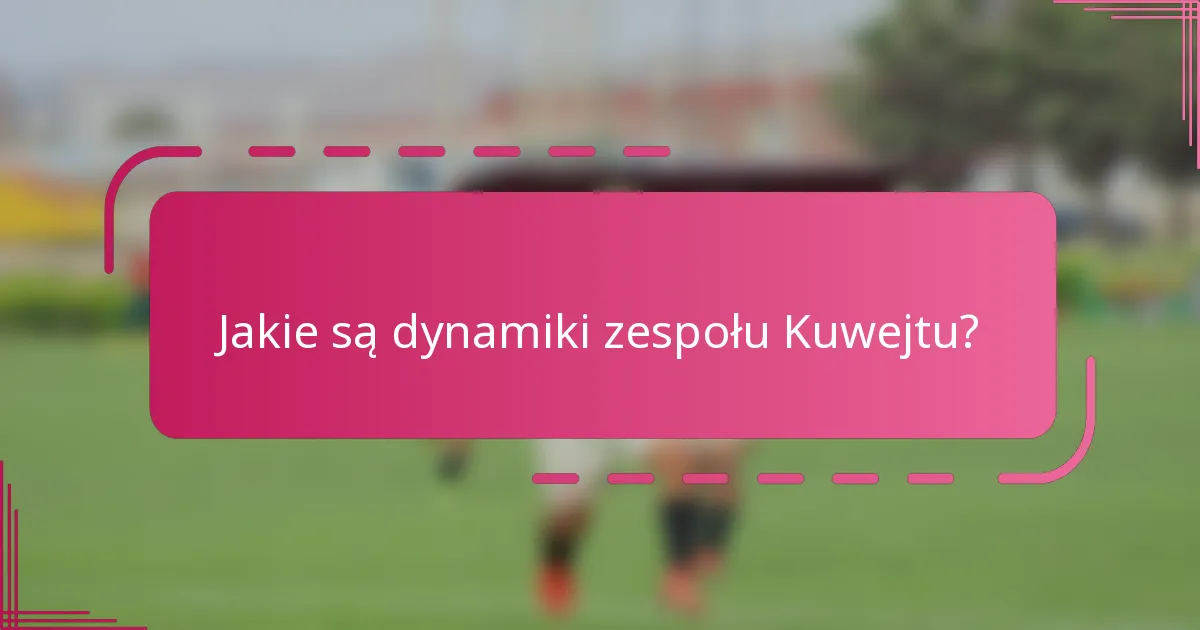 Jakie są dynamiki zespołu Kuwejtu?