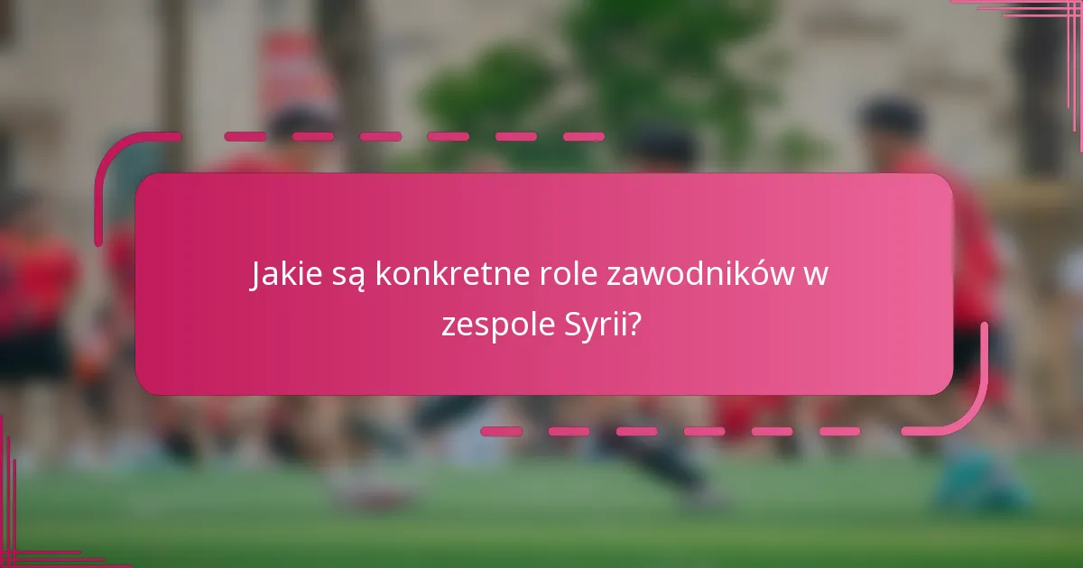 Jakie są konkretne role zawodników w zespole Syrii?