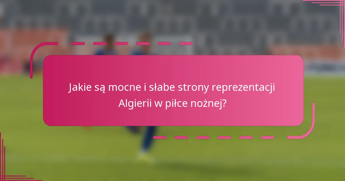 Jakie są mocne i słabe strony reprezentacji Algierii w piłce nożnej?