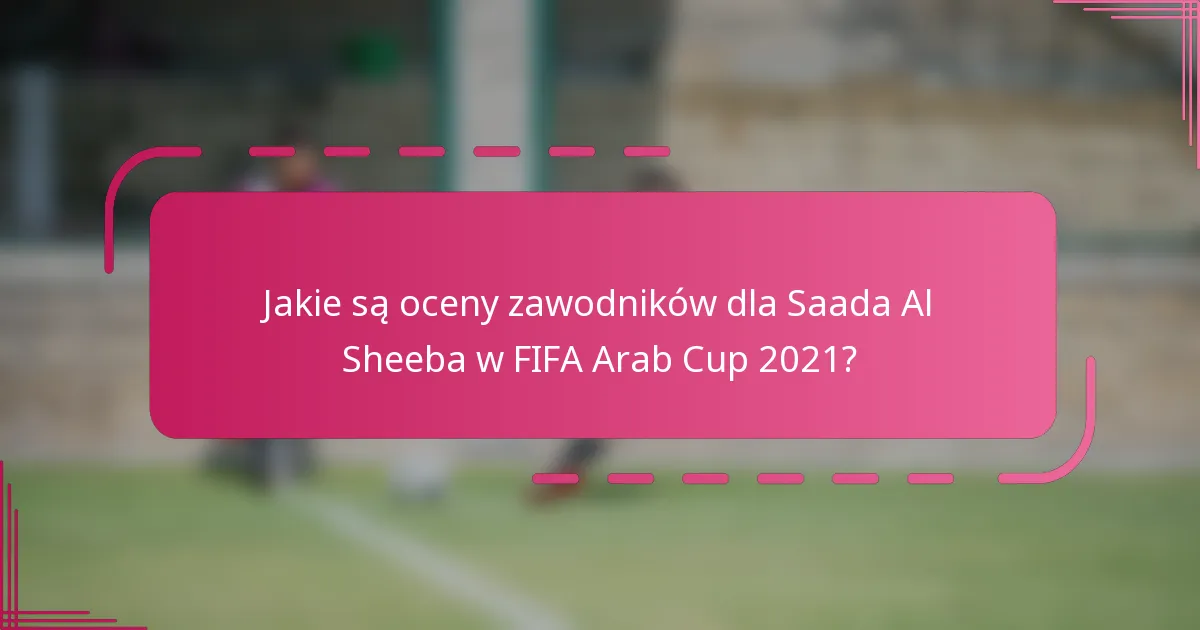 Jakie są oceny zawodników dla Saada Al Sheeba w FIFA Arab Cup 2021?
