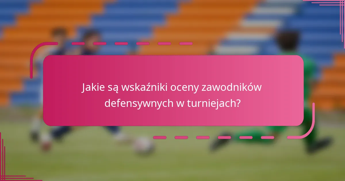 Jakie są wskaźniki oceny zawodników defensywnych w turniejach?