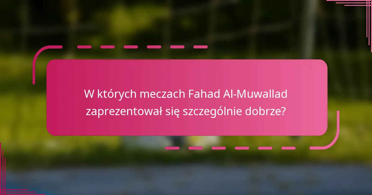 W których meczach Fahad Al-Muwallad zaprezentował się szczególnie dobrze?